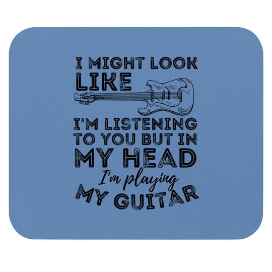 I Might Look Like I'm Listening To You - Funny Guitar Mouse Pad