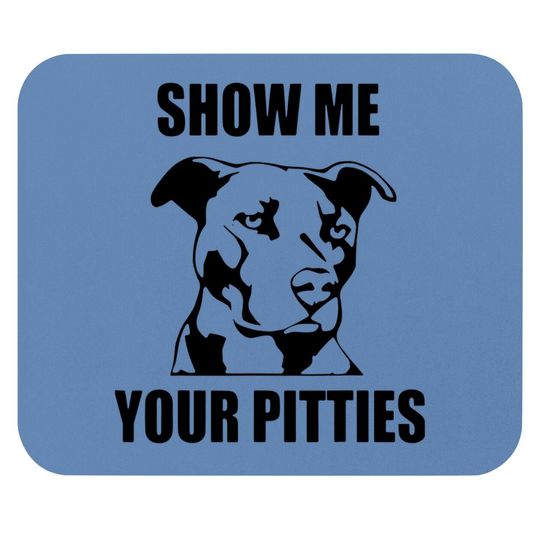 Show Me Your Pitties Funny Pitbull Dog Lovers Mouse Pad