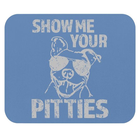 Show Me Your Pitties Funny Pitbull Saying Mouse Pad Pibble Mouse Pad