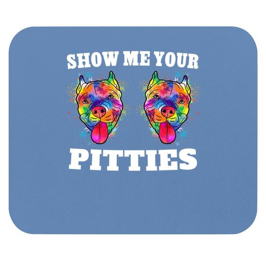 Show Me Your Pitties Mouse Pad Splash Art Pitbull Owner Mouse Pad