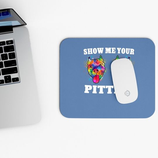 Show Me Your Pitties Mouse Pad Splash Art Pitbull Owner Mouse Pad