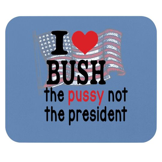 I Love Bush The Pussy Not The President America Flag Mouse Pad
