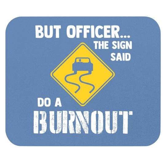 But Officer The Sign Said Do A Burnout Mouse Pad