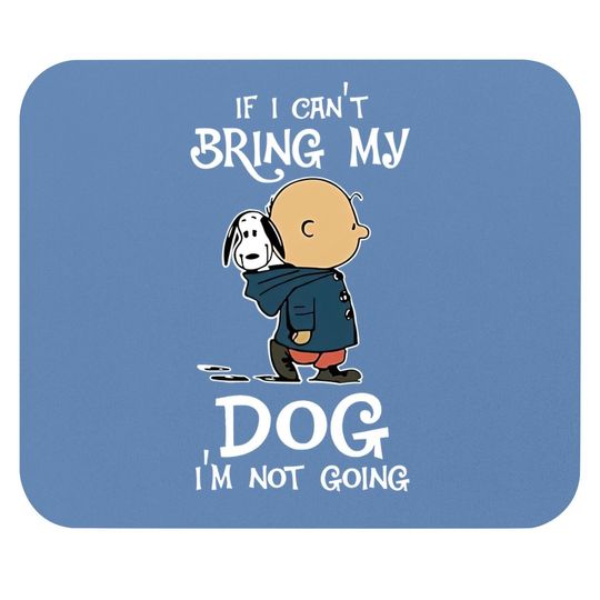 If I Can't Bring My Dog I'm Not Going Snoopy Mouse Pad