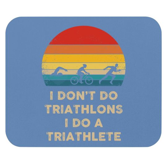 I Don't Do Triathlons I Do A Triathlete Mouse Pad
