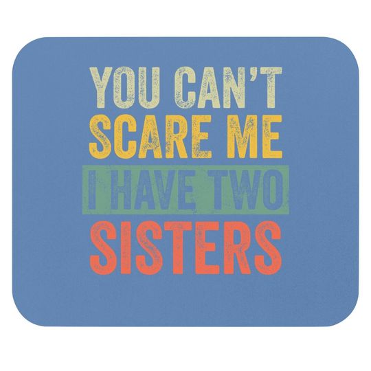You Can't Scare Me I Have Two Sisters | Brothers Gift Mouse Pad