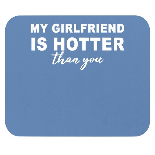 My Girlfriend Is Hotter Than You, Funny Boyfriend Mouse Pad