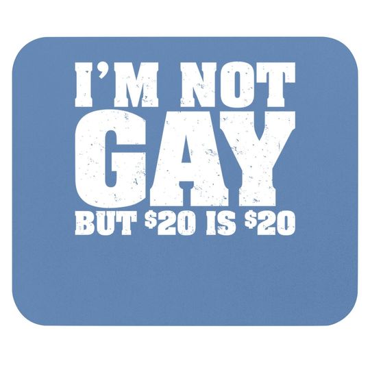 I'm Not Gay But 20 Bucks Is Mans Big Size Mouse Pad Classic