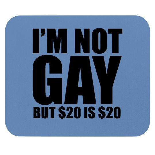 I Am Not Gay But $20 Is $20 College Mouse Pad