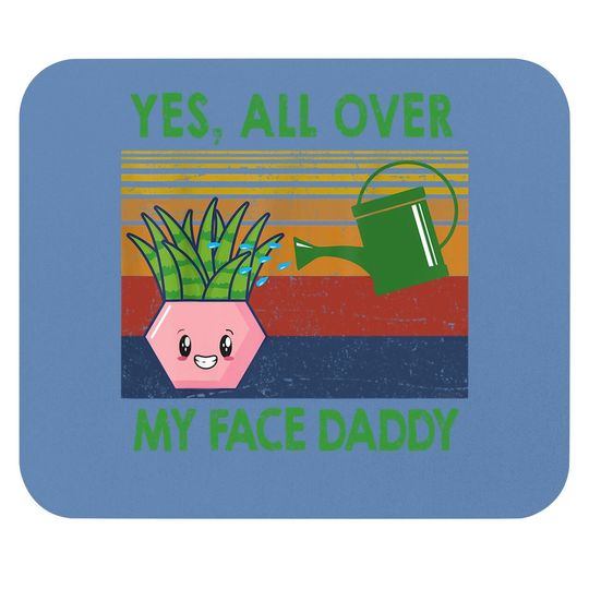 Yes All Over My Face Daddy Funny Plant Daddy Vintage Mouse Pad