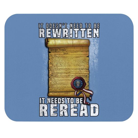 Constitution Needs To Be Reread Not Rewritten Mouse Pad