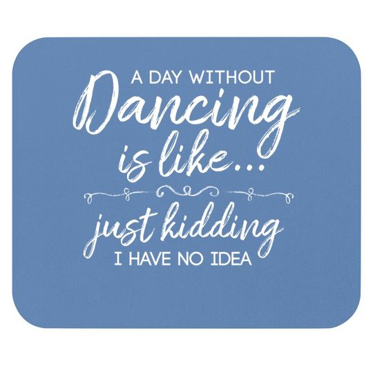 Funny A Day Without Dancing Quote Mouse Pad