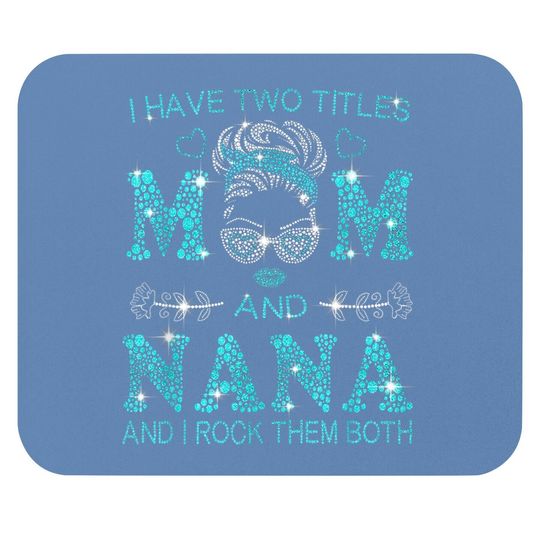 I Have Two Titles Mom And Nana And I Rock Them Both Mouse Pad