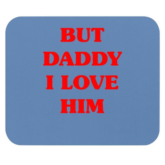 But Daddy I Love Him Mouse Pad Funny Proud But Daddy I Love Him Mouse Pad