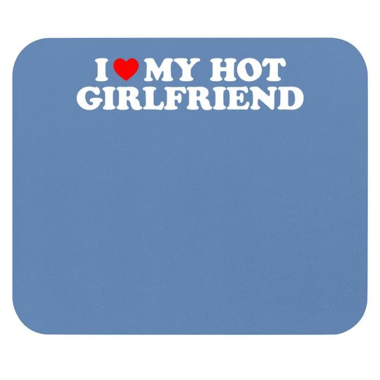 I Love My Hot Girlfriend I Heart My Hot Girlfriend Mouse Pad