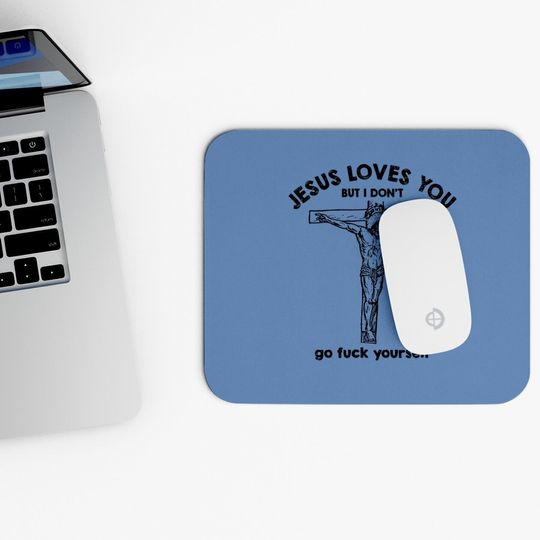 Jesus Loves You But I Don't Mouse Pad