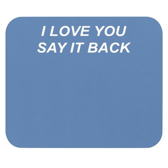 I Love You Say It Back Mouse Pad