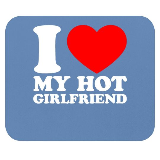 I Love My Hot Girlfriend Mouse Pad