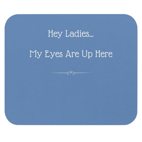 Hey Ladies...my Eyes Are Up Here Funny Dating Mouse Pad