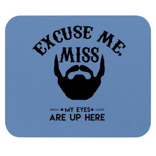 Excuse Me Miss My Eyes Are Up Here Mouse Pad