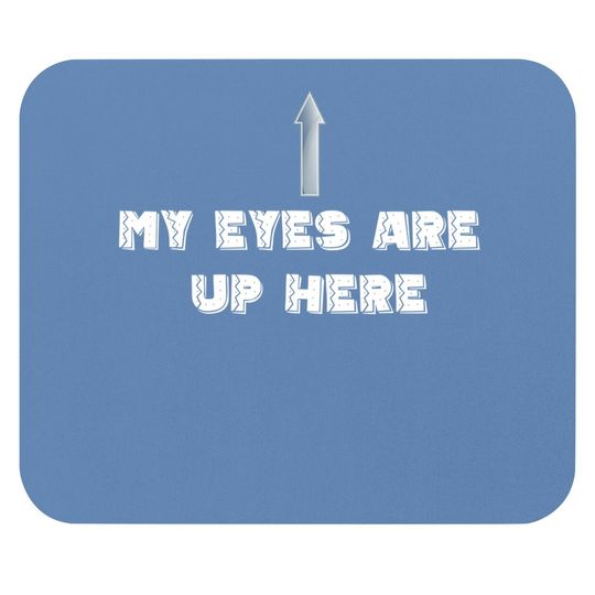 My Eyes Are Up Here Mouse Pad