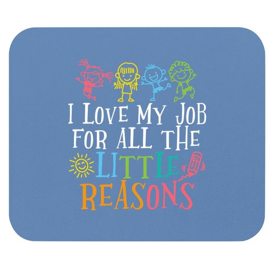 Teacher I Love My Job For All The Little Reasons Mouse Pad