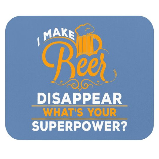 I Make Beer Disappear What's Your Superpower Beer Lover Mouse Pad