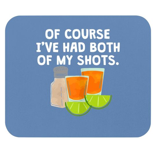 Of Course I've Had Both Of My Shots Tequila Lovers Mouse Pad