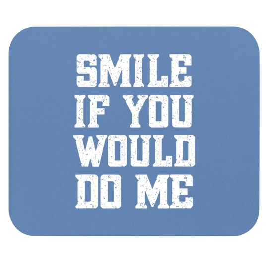 Smile If You Would Do Me - Mothers Day, Fathers Day Mouse Pad
