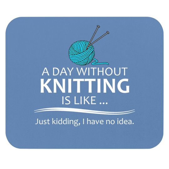 A Day Without Knitting Mouse Pad