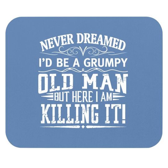 Never Dreamed I'd Be A Grumpy Old Man Killin It Mouse Pad