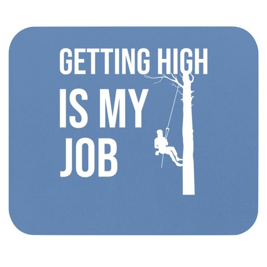 Getting High Is My Job Arborist Lumberjack Mouse Pad