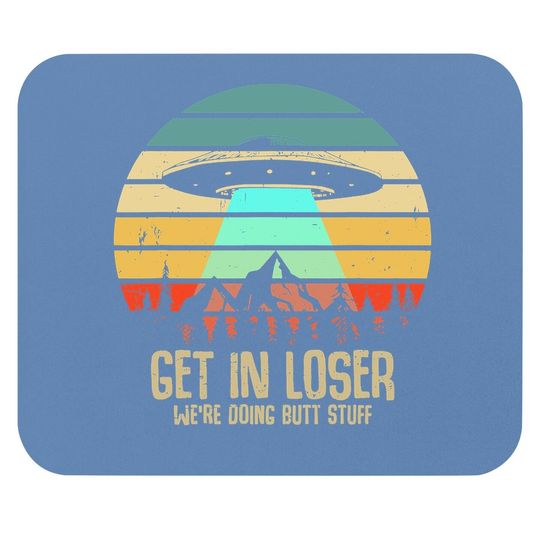 Get In Loser We're Doing Butt Stuff Alien Abduction Mouse Pad