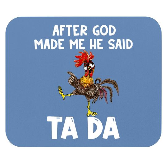 After God Made Me He Said Ta Da Chicken Mouse Pad