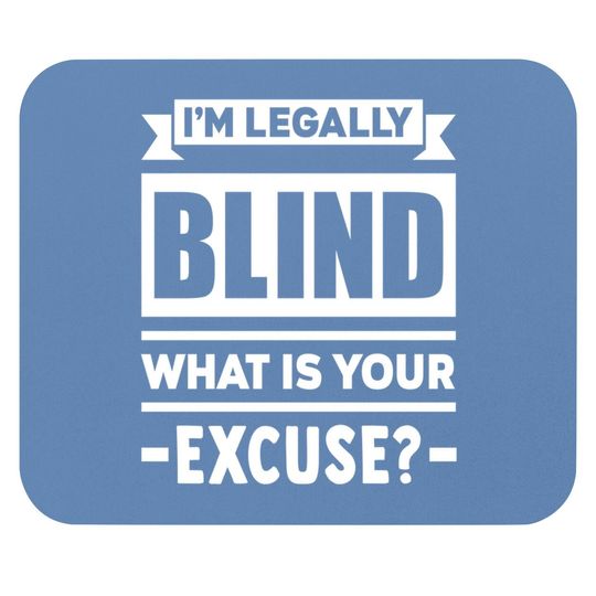 I'm Legally Blind What Is Your Excuse Mouse Pad