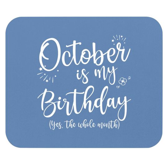 October Is My Birthday The Whole Month Mouse Pad