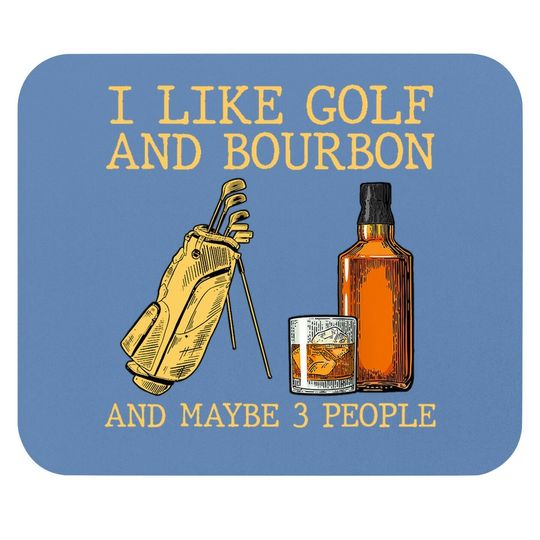 I Like Golf And Bourbon And Maybe 3 People Mouse Pad