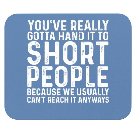 You've Really Gotta Hand It To Short Peoplet Mouse Pad