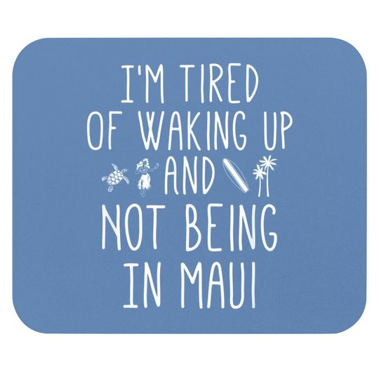 Im Tired Of Waking Up And Not Being In Maui Mouse Pad