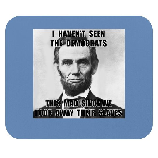 I Haven't Seen Democrats Abe Lincoln Mouse Pad