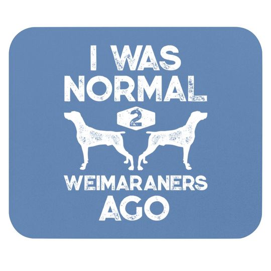 I Was Normal 2 Weimaraners Ago Mouse Pad