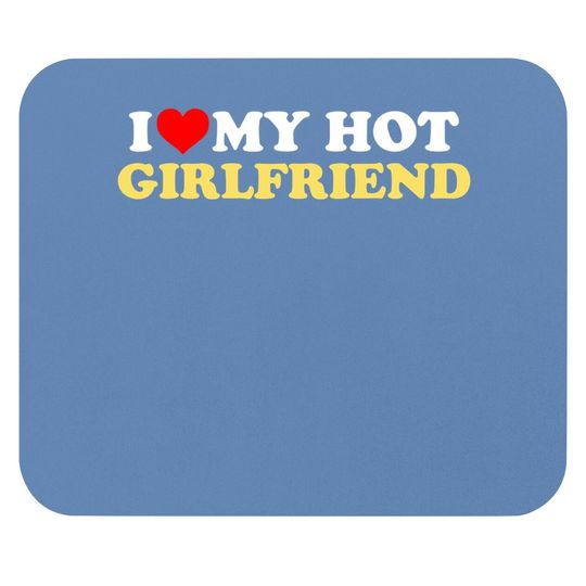 I Love My Hot Girlfriend Gf I Heart My Hot Girlfriend Mouse Pad