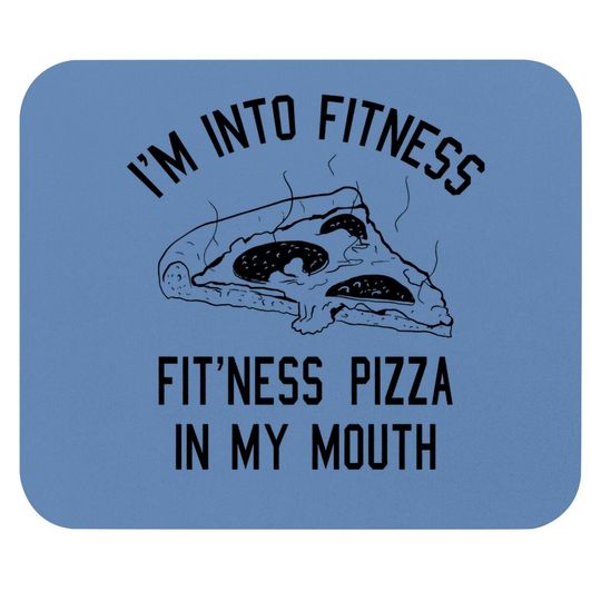 I'm Into Fitness Fit'ness Pizza In My Mouth Mouse Pad