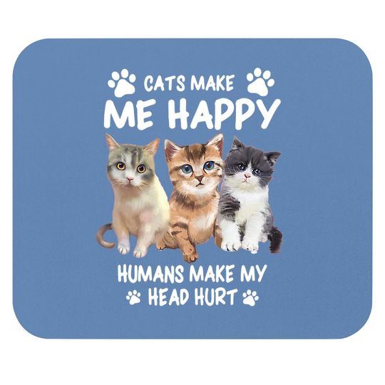 Cats Make Me Happy Humans Make My Head Hurt Mouse Pad