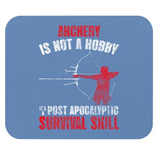 Archery Is Not A Hobby It's A Post Apocalyptic Survival Skill Mouse Pad