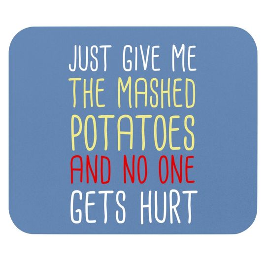 Just Give Me The Mashed Potatoes Funny Thanksgiving Mouse Pad