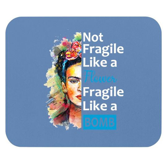 Not Fragile Like A Flower Classic Fragile Like A Bomb Fridas Mouse Pad