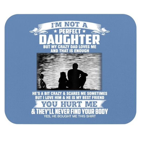 I'm Not A Perfect Daughter But My Crazy Dad Loves Me  mouse Pad