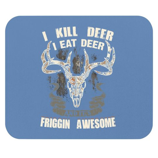 I Kill Deer I Eat Deer And It's Friggin Awesome Mouse Pad