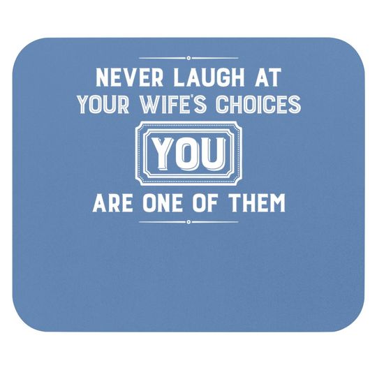 Never Laugh At Wife's Choices You Are One Of Them Mouse Pad